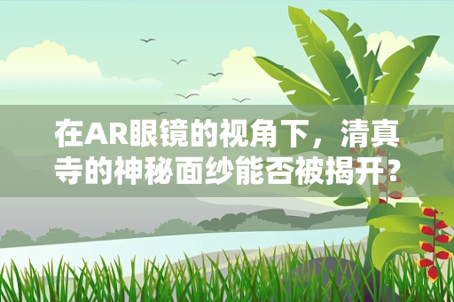 在AR眼镜的视角下，清真寺的神秘面纱能否被揭开？
