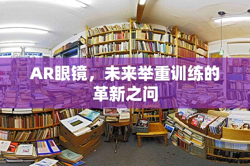 AR眼镜，未来举重训练的革新之问
