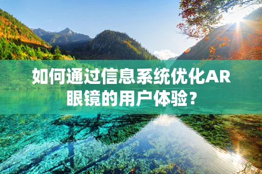 如何通过信息系统优化AR眼镜的用户体验？