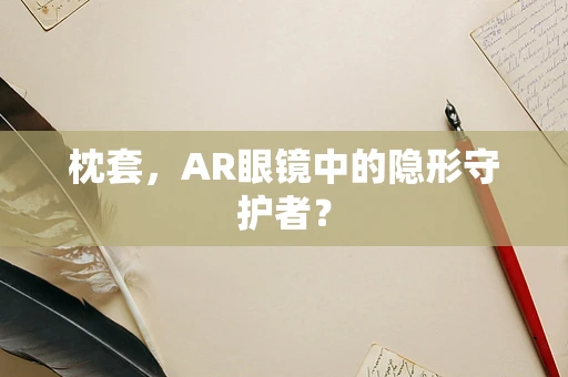 枕套，AR眼镜中的隐形守护者？
