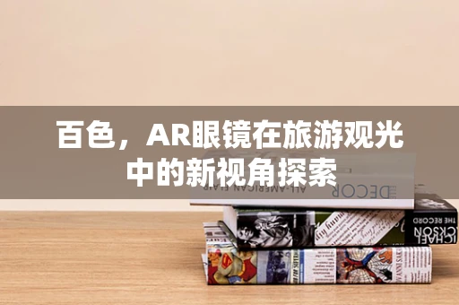 百色，AR眼镜在旅游观光中的新视角探索