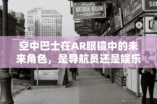 空中巴士在AR眼镜中的未来角色，是导航员还是娱乐新宠？