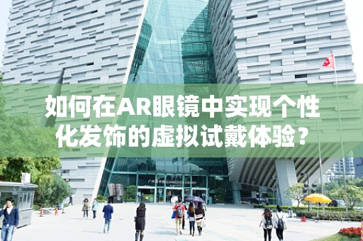 如何在AR眼镜中实现个性化发饰的虚拟试戴体验？