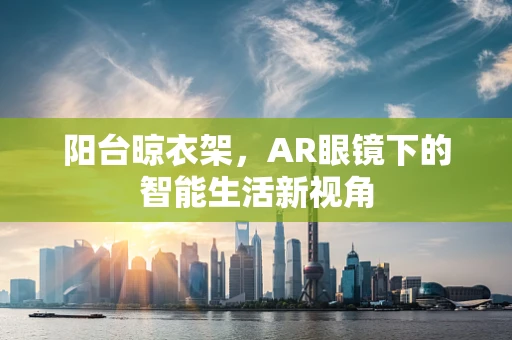 阳台晾衣架，AR眼镜下的智能生活新视角