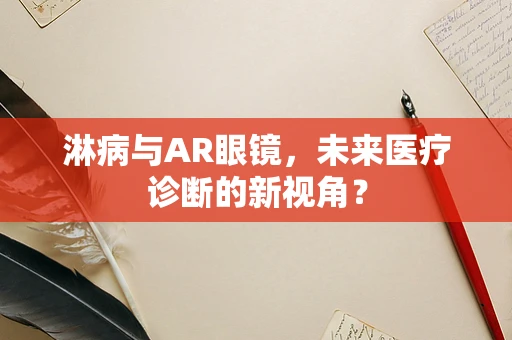 淋病与AR眼镜，未来医疗诊断的新视角？