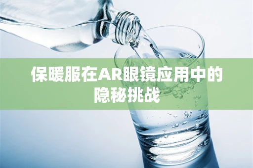 保暖服在AR眼镜应用中的隐秘挑战