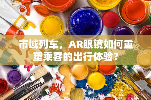 市域列车，AR眼镜如何重塑乘客的出行体验？
