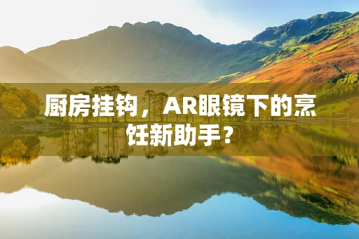厨房挂钩，AR眼镜下的烹饪新助手？