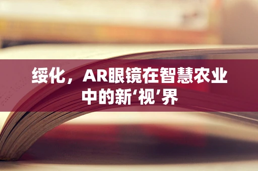 绥化，AR眼镜在智慧农业中的新‘视’界