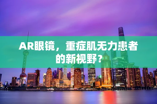 AR眼镜，重症肌无力患者的新视野？