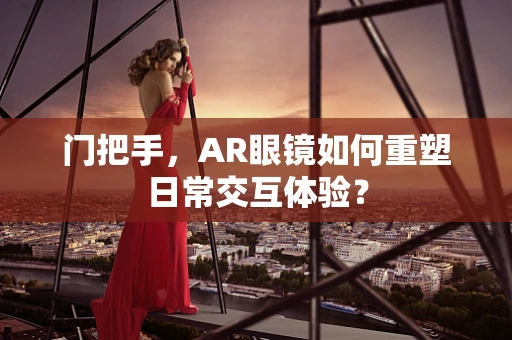 门把手，AR眼镜如何重塑日常交互体验？