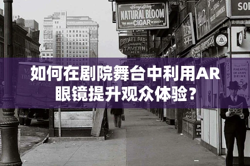 如何在剧院舞台中利用AR眼镜提升观众体验？