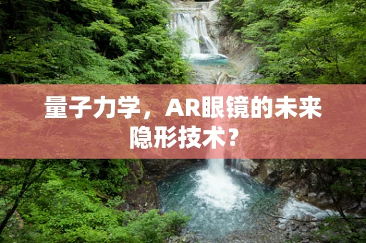 量子力学，AR眼镜的未来隐形技术？