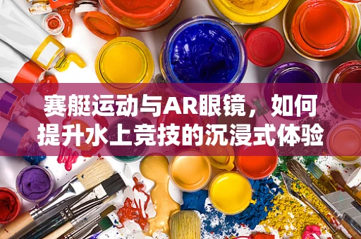 赛艇运动与AR眼镜，如何提升水上竞技的沉浸式体验？