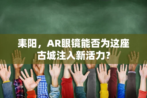 耒阳，AR眼镜能否为这座古城注入新活力？