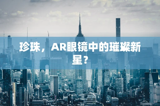 珍珠，AR眼镜中的璀璨新星？