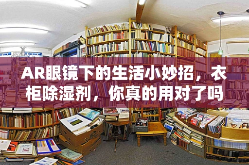 AR眼镜下的生活小妙招，衣柜除湿剂，你真的用对了吗？