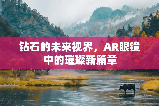 钻石的未来视界，AR眼镜中的璀璨新篇章