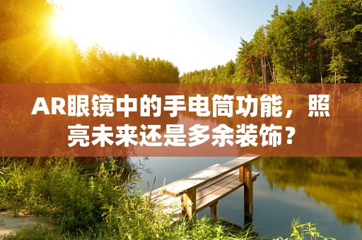 AR眼镜中的手电筒功能，照亮未来还是多余装饰？