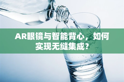 AR眼镜与智能背心，如何实现无缝集成？