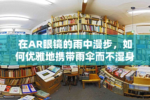 在AR眼镜的雨中漫步，如何优雅地携带雨伞而不湿身？