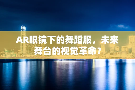 AR眼镜下的舞蹈服，未来舞台的视觉革命？