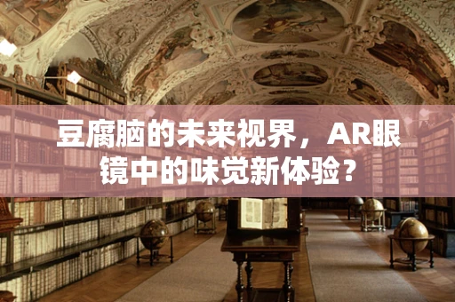 豆腐脑的未来视界，AR眼镜中的味觉新体验？