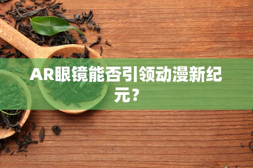 AR眼镜能否引领动漫新纪元？