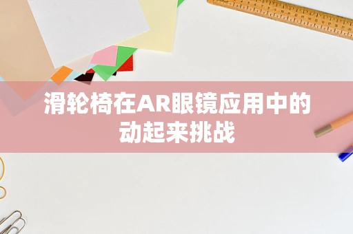 滑轮椅在AR眼镜应用中的动起来挑战