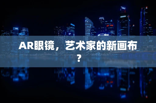 AR眼镜，艺术家的新画布？