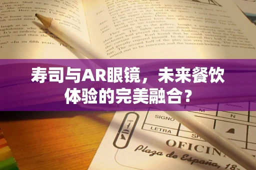 寿司与AR眼镜，未来餐饮体验的完美融合？