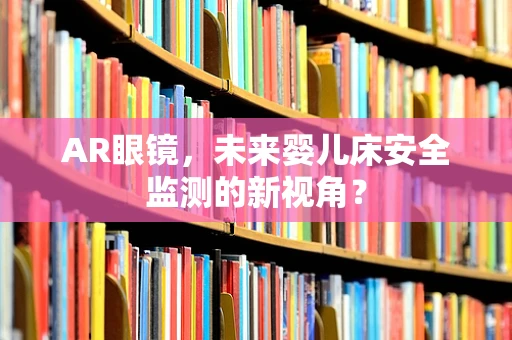 AR眼镜，未来婴儿床安全监测的新视角？