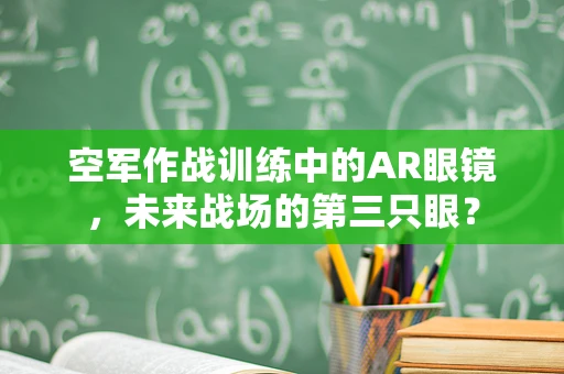 空军作战训练中的AR眼镜，未来战场的第三只眼？