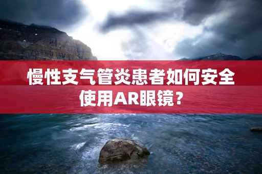 慢性支气管炎患者如何安全使用AR眼镜？