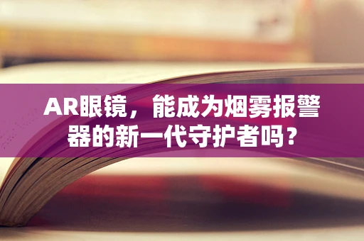 AR眼镜，能成为烟雾报警器的新一代守护者吗？