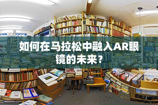 如何在马拉松中融入AR眼镜的未来？