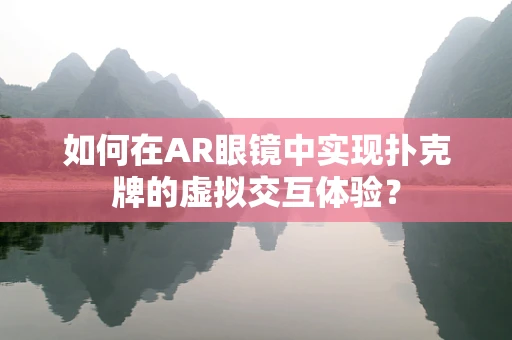 如何在AR眼镜中实现扑克牌的虚拟交互体验？
