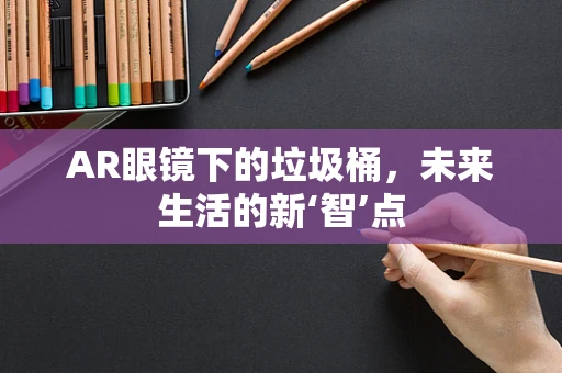 AR眼镜下的垃圾桶，未来生活的新‘智’点