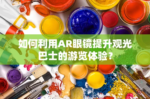 如何利用AR眼镜提升观光巴士的游览体验？