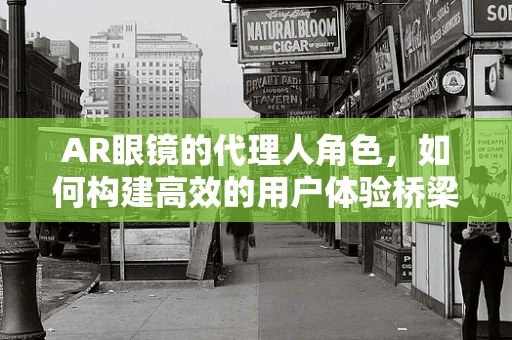 AR眼镜的代理人角色，如何构建高效的用户体验桥梁？