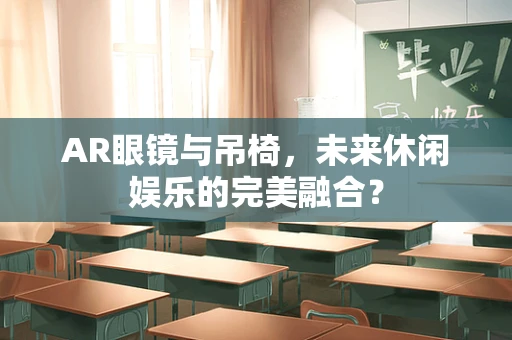AR眼镜与吊椅，未来休闲娱乐的完美融合？