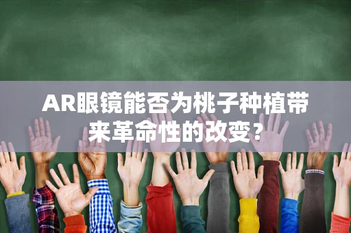 AR眼镜能否为桃子种植带来革命性的改变？