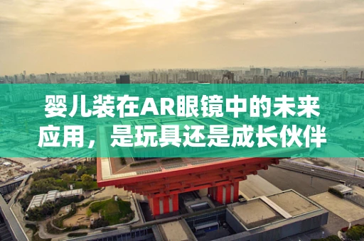 婴儿装在AR眼镜中的未来应用，是玩具还是成长伙伴？
