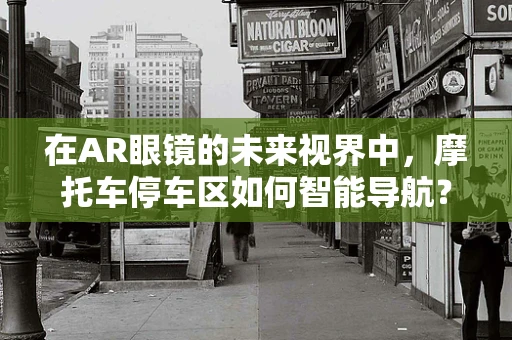 在AR眼镜的未来视界中，摩托车停车区如何智能导航？