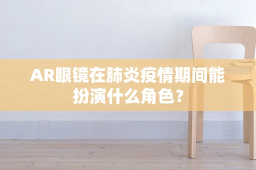 AR眼镜在肺炎疫情期间能扮演什么角色？
