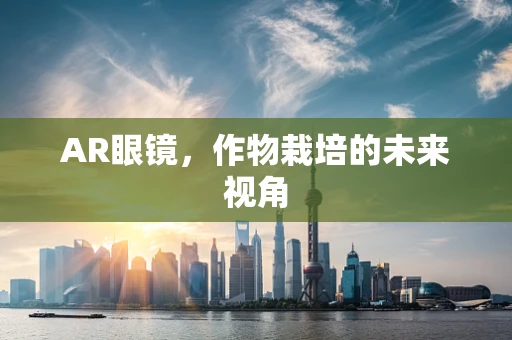 AR眼镜，作物栽培的未来视角