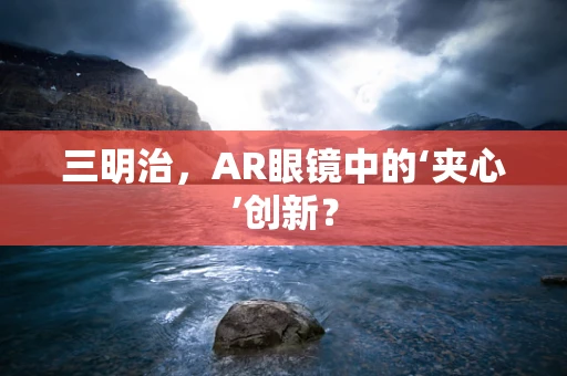 三明治，AR眼镜中的‘夹心’创新？