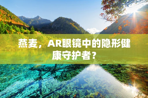 燕麦，AR眼镜中的隐形健康守护者？