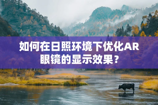 如何在日照环境下优化AR眼镜的显示效果？