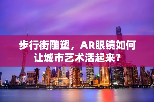步行街雕塑，AR眼镜如何让城市艺术活起来？